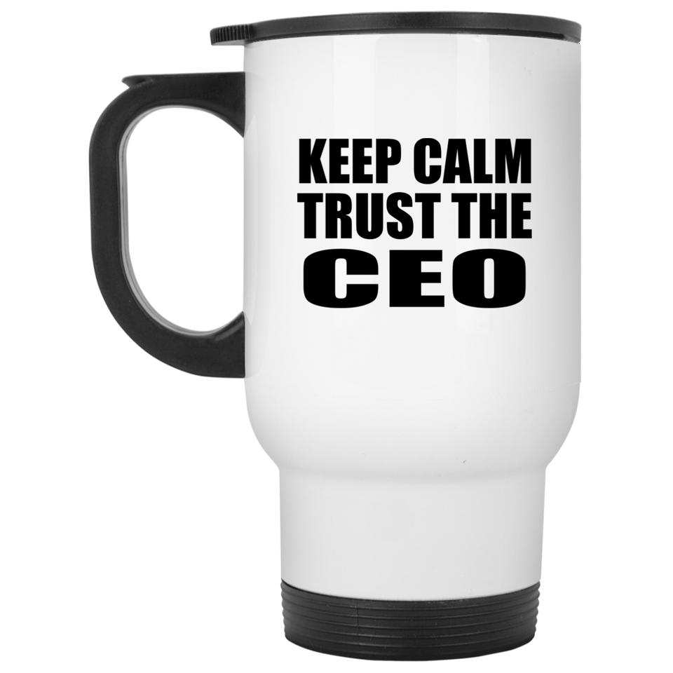 Keep Calm and Trust The CEO - White Travel Mug