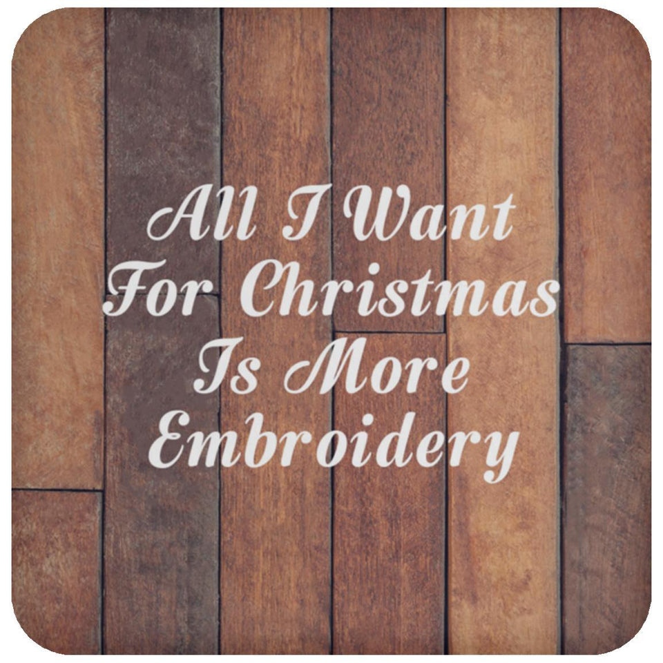 All I Want For Christmas Is More Embroidery - Drink Coaster E