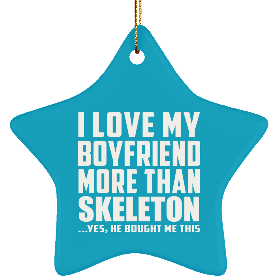 I Love My Boyfriend More Than Skeleton - Star Ornament
