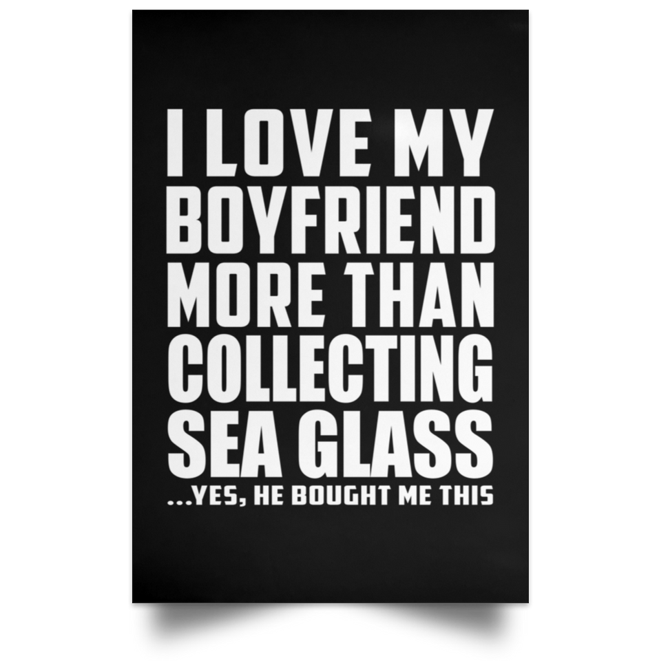 I Love My Boyfriend More Than Collecting Sea Glass - Poster Portrait