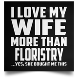 I Love My Wife More Than Floristry - Poster Square