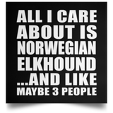 All I Care About Is Norwegian Elkhound - Poster Square