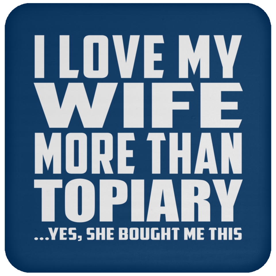 I Love My Wife More Than Topiary - Drink Coaster