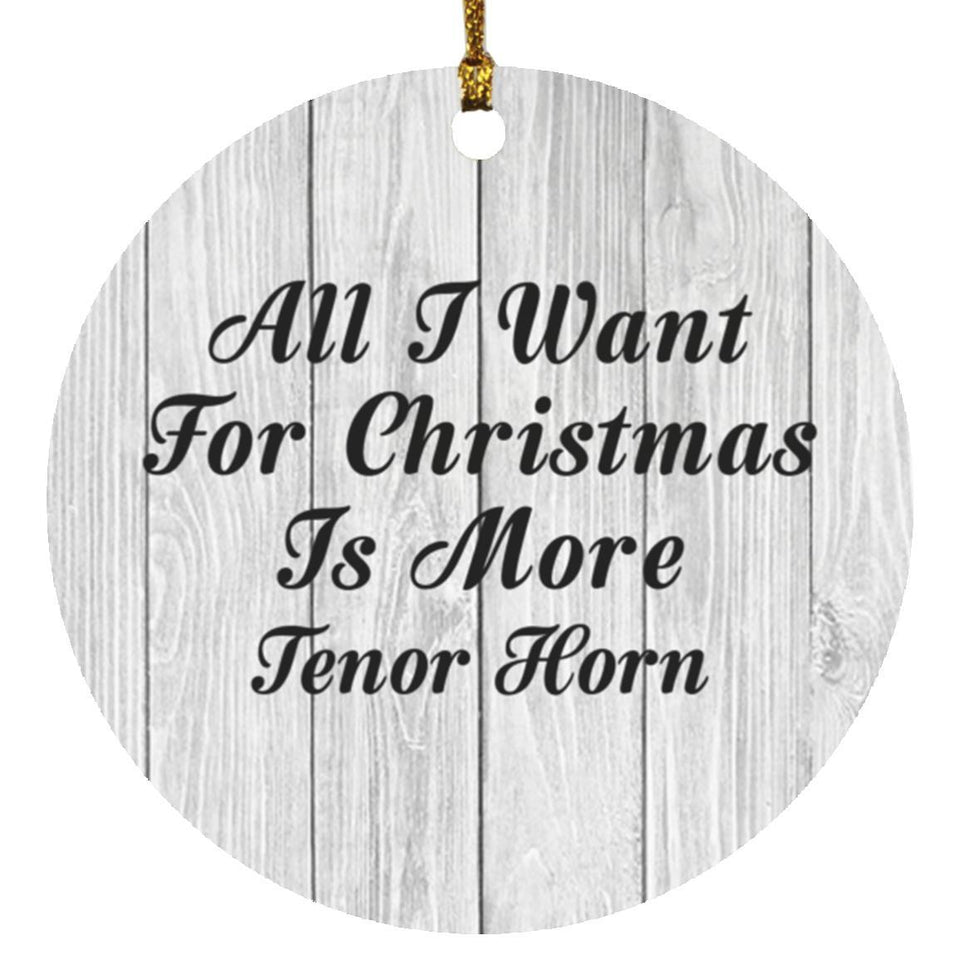 All I Want For Christmas Is More Tenor Horn - Circle Ornament F