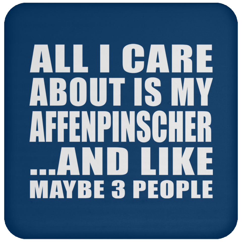 All I Care About Is My Affenpinscher - Drink Coaster