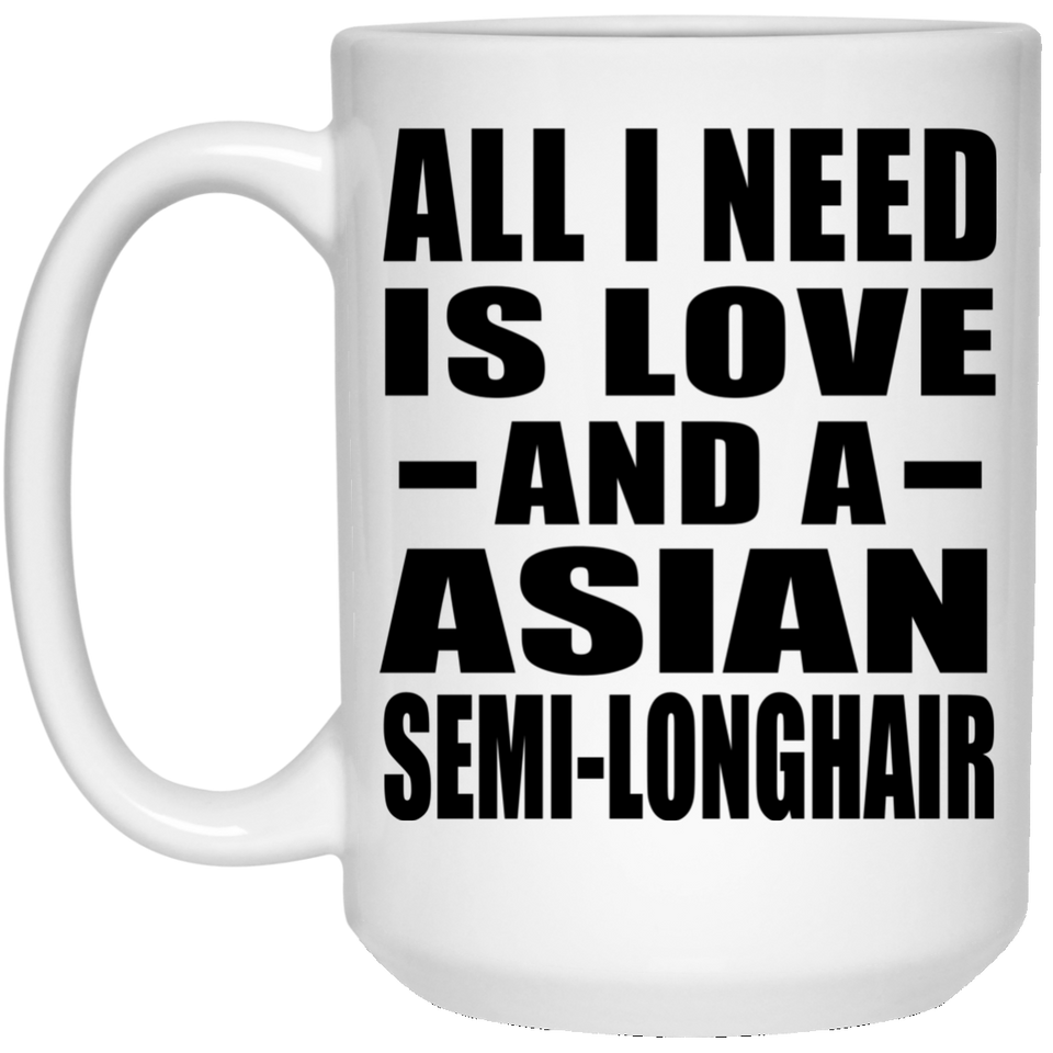 All I Need Is Love And A Asian Semi-Longhair - 15 Oz Coffee Mug