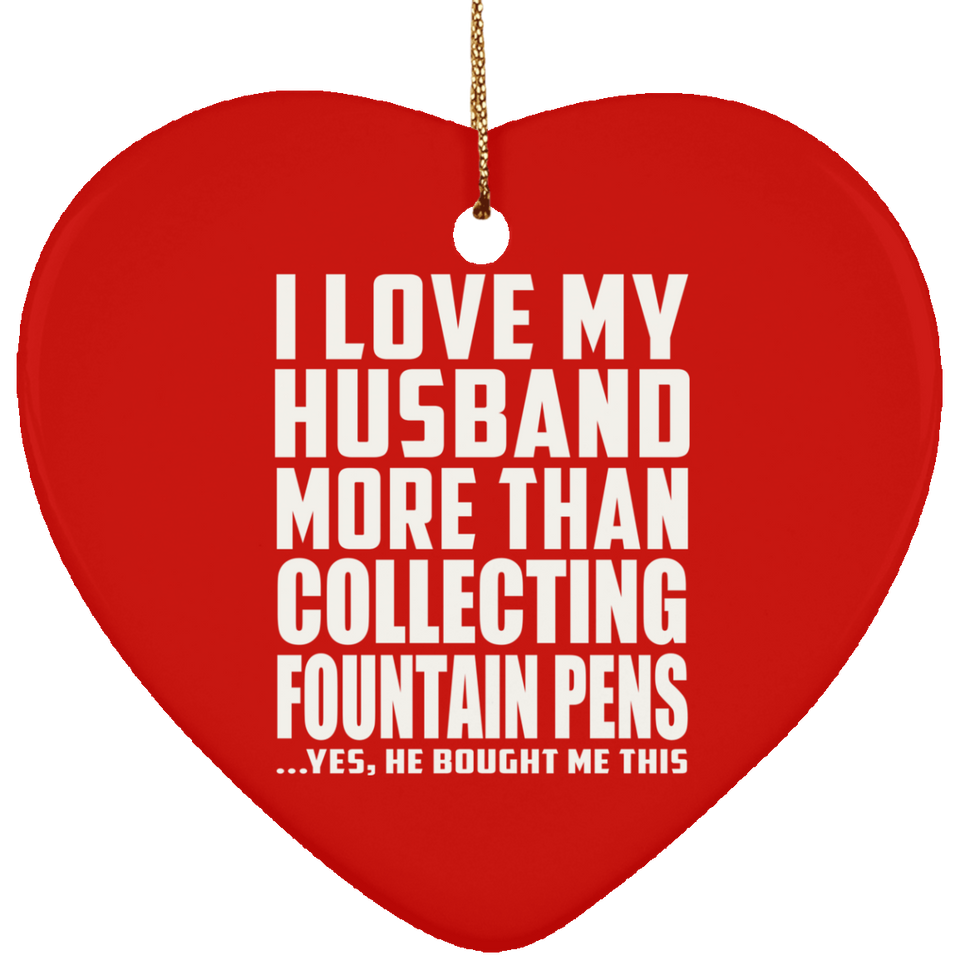 I Love My Husband More Than Collecting Fountain Pens - Heart Ornament