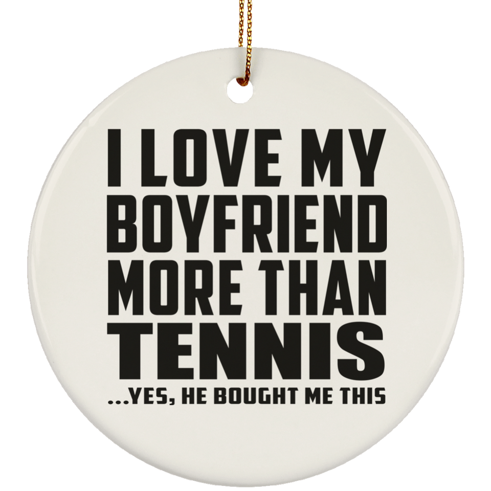 I Love My Boyfriend More Than Tennis - Circle Ornament