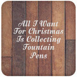 All I Want For Christmas Is Collecting Fountain Pens - Drink Coaster E