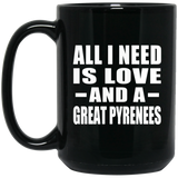 All I Need Is Love And A Great Pyrenees - 15 Oz Coffee Mug Black