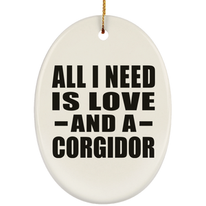 All I Need Is Love And A Corgidor - Oval Ornament