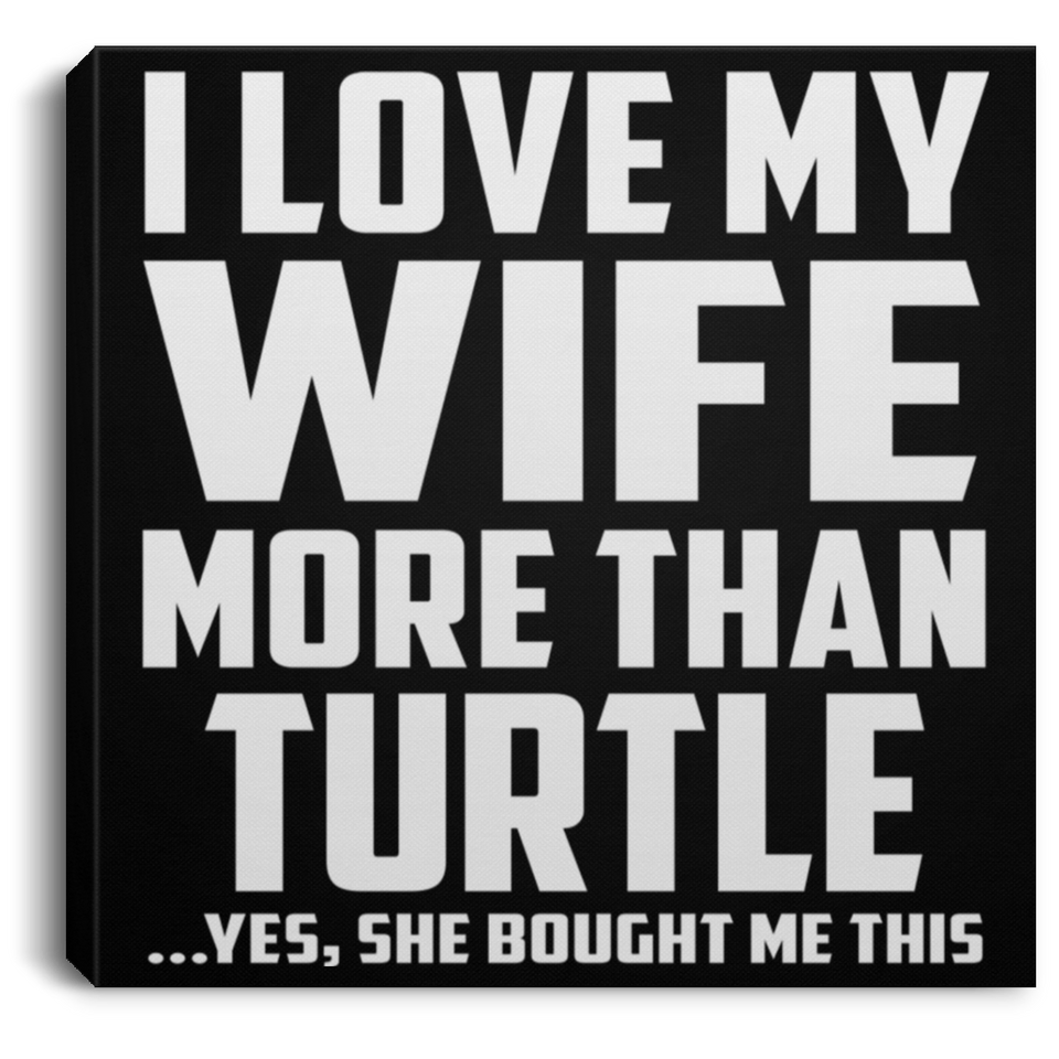 I Love My Wife More Than Turtle - Canvas Square