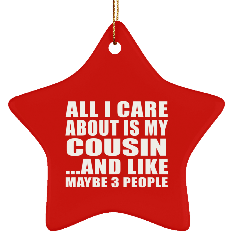 All I Care About Is My Cousin - Star Ornament