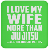 I Love My Wife More Than Jiu Jitsu - Drink Coaster