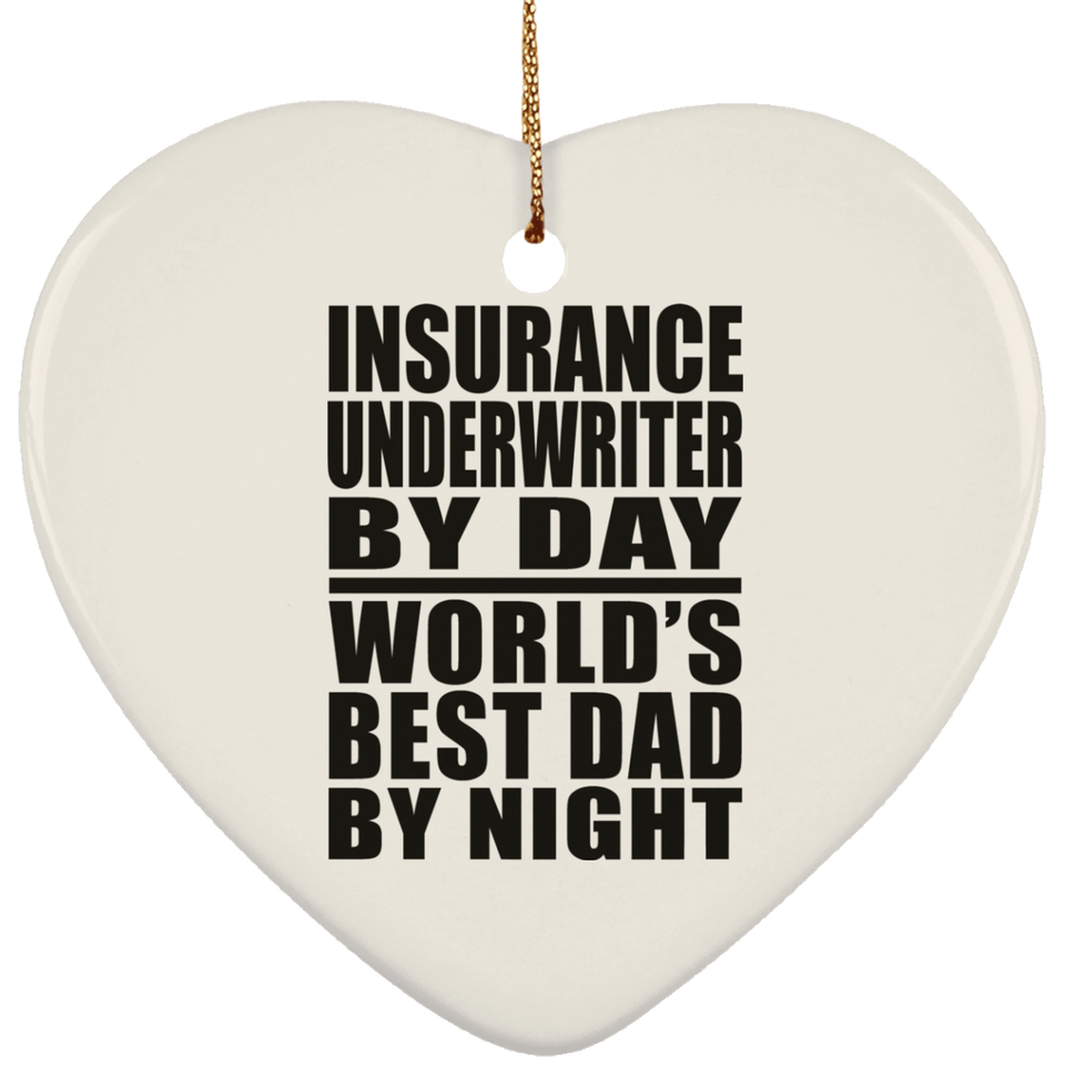 Insurance Underwriter By Day World's Best Dad By Night - Heart Ornament