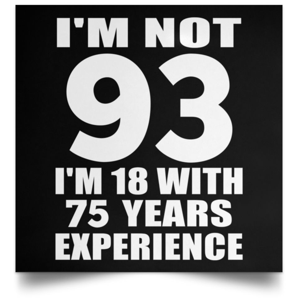 93rd Birthday I'm Not 93 I'm 18 With 75 Years Experience - Poster Square