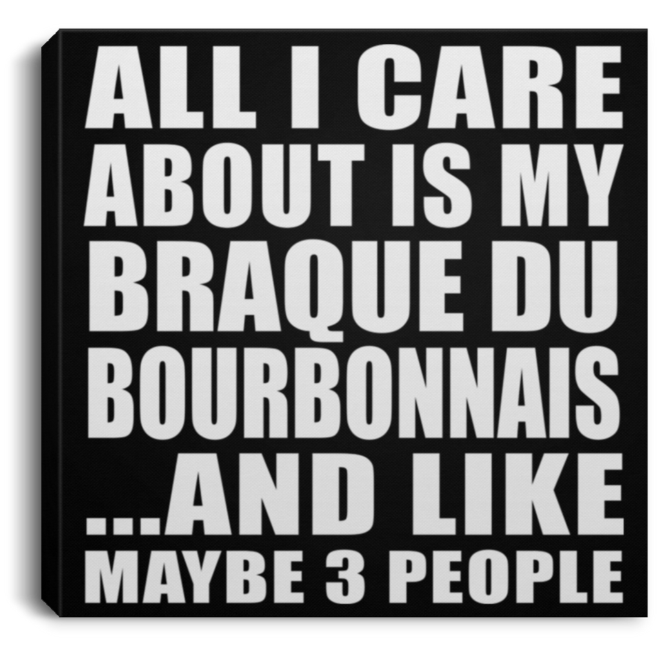 All I Care About Is My Braque Du Bourbonnais - Canvas Square