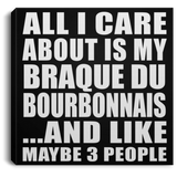 All I Care About Is My Braque Du Bourbonnais - Canvas Square