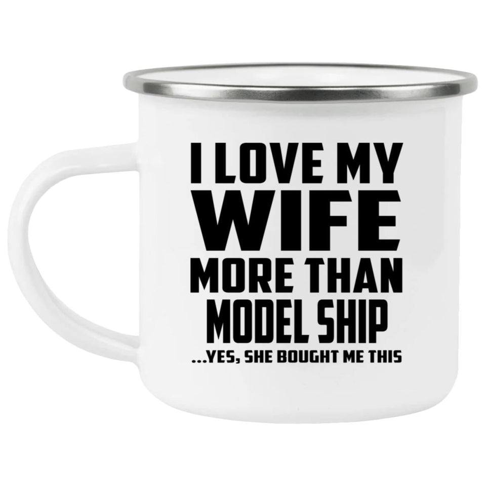 I Love My Wife More Than Model Ship - 12oz Camping Mug