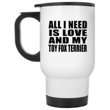 All I Need Is Love And My Toy Fox Terrier - White Travel Mug
