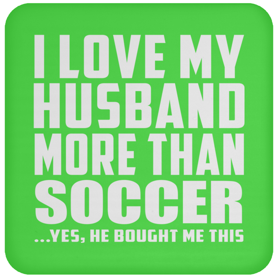 I Love My Husband More Than Soccer - Drink Coaster