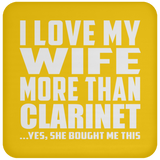 I Love My Wife More Than Clarinet - Drink Coaster