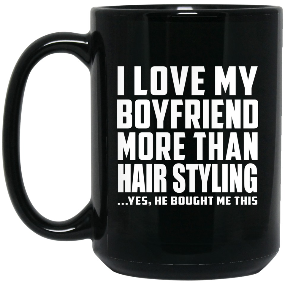 I Love My Boyfriend More Than Hair Styling - 15 Oz Coffee Mug Black