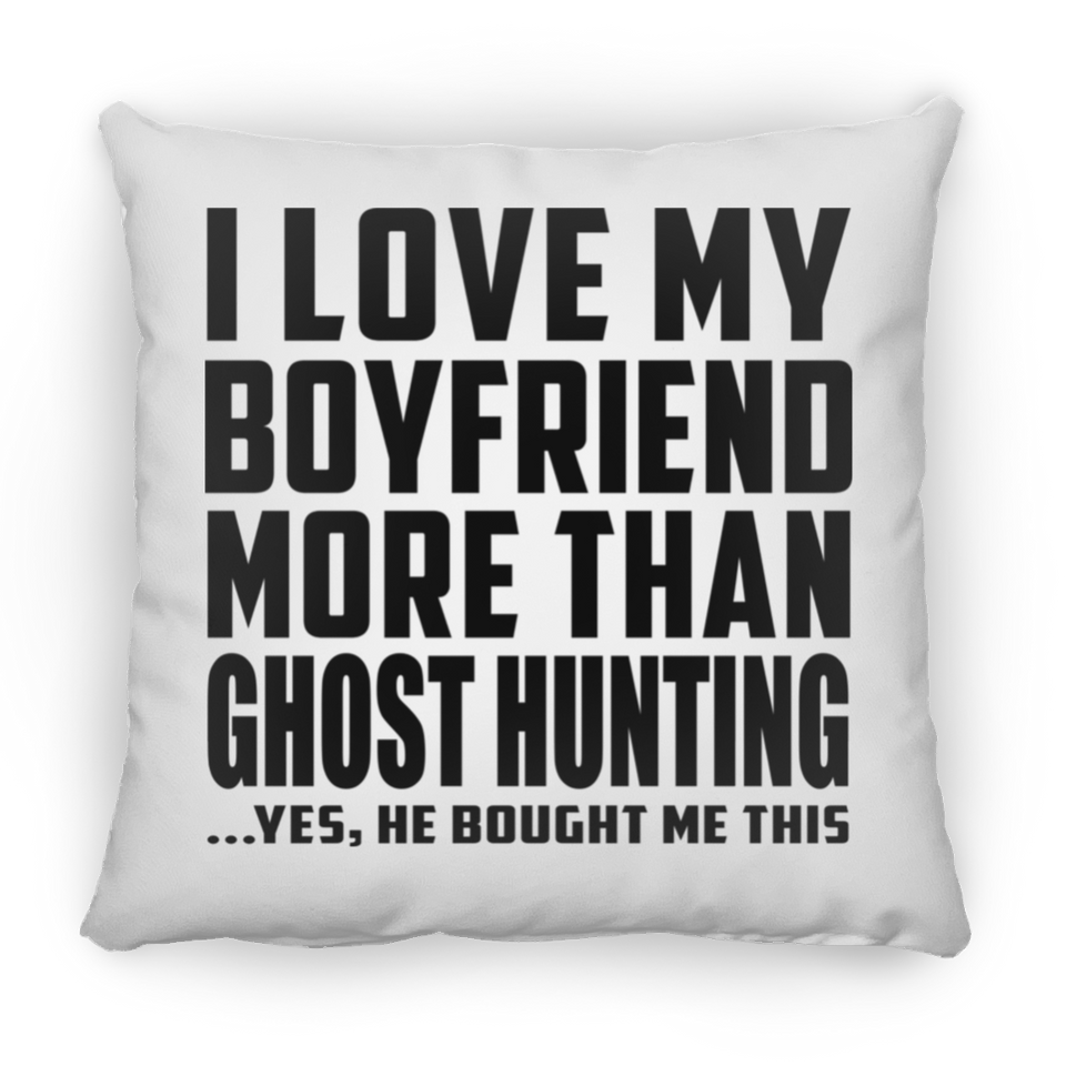 I Love My Boyfriend More Than Ghost Hunting - Throw Pillow