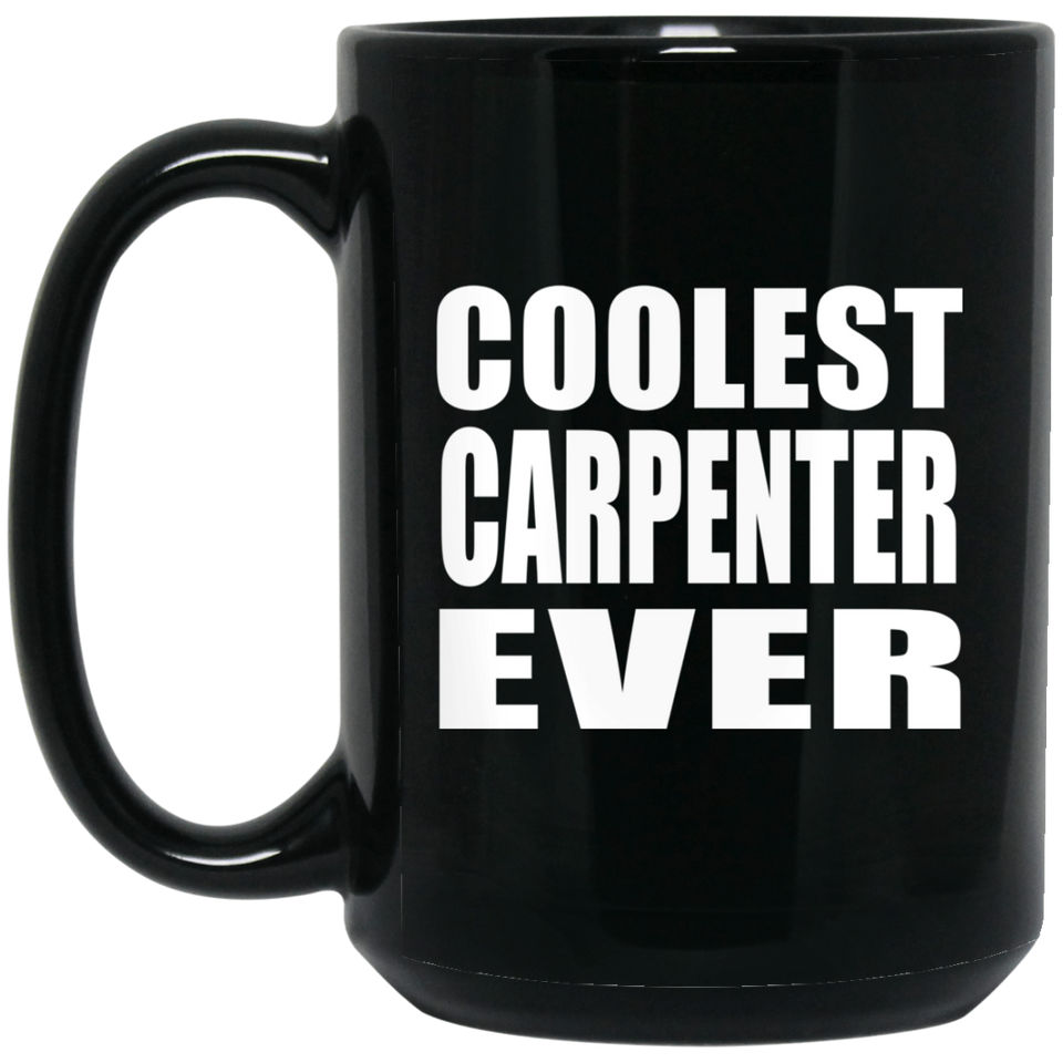 Coolest Carpenter Ever - 15 Oz Coffee Mug Black