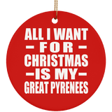 All I Want For Christmas Is My Great Pyrenees - Circle Ornament