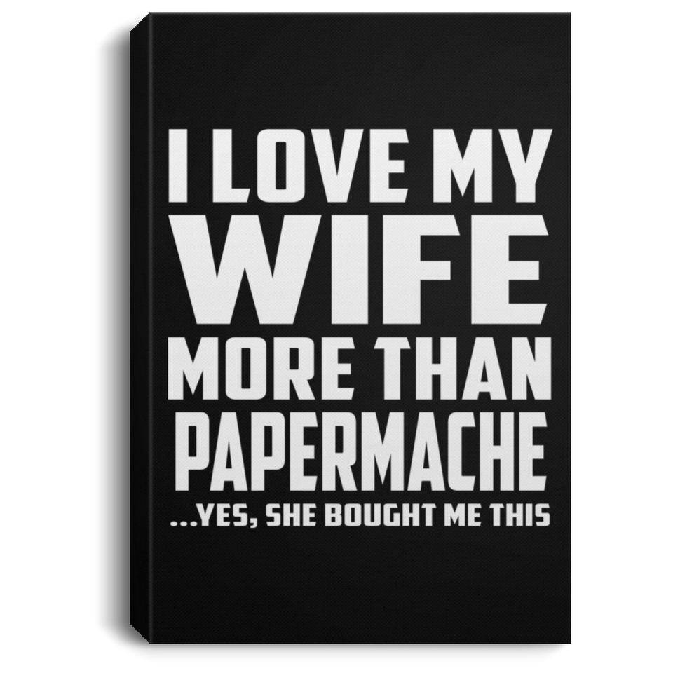 I Love My Wife More Than Papermache - Canvas Portrait