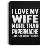 I Love My Wife More Than Papermache - Canvas Portrait