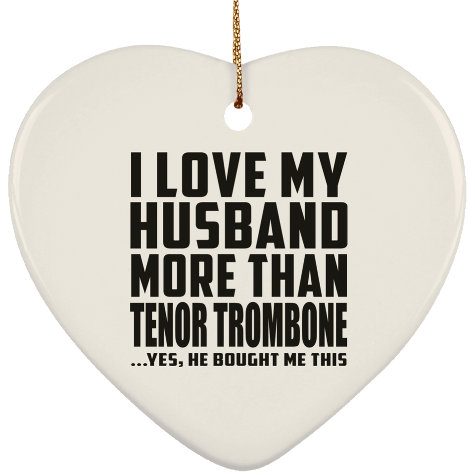 I Love My Husband More Than Tenor Trombone - Heart Ornament