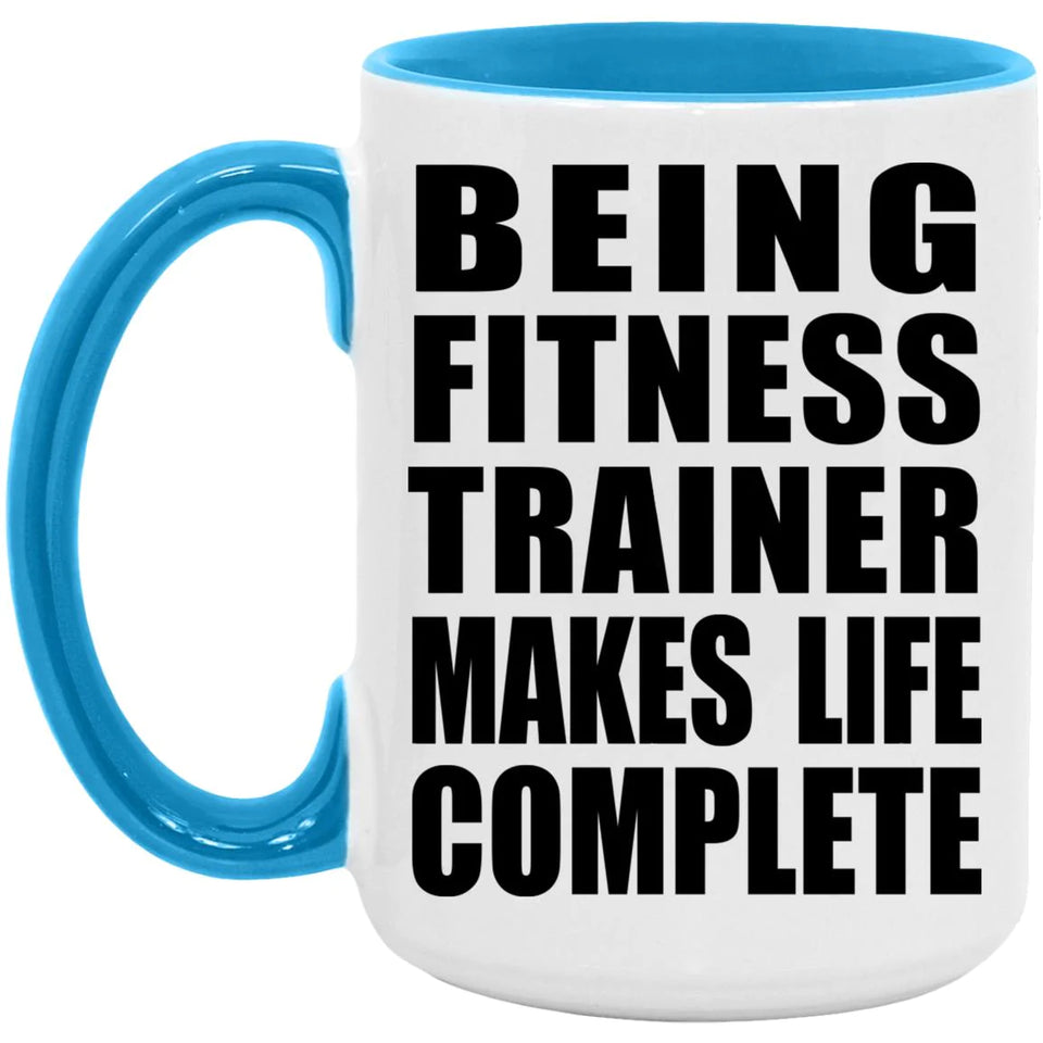 Being Fitness Trainer Makes Life Complete - 15oz Accent Mug Blue