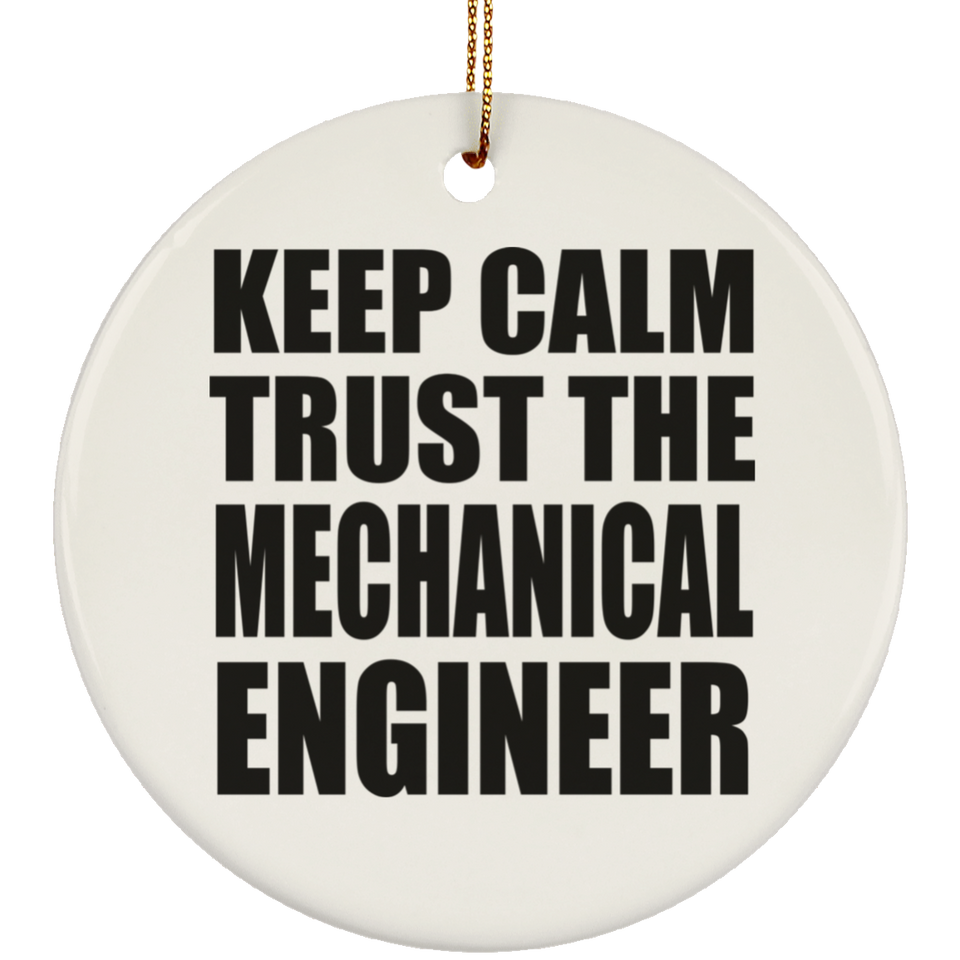 Keep Calm and Trust The Mechanical Engineer - Circle Ornament