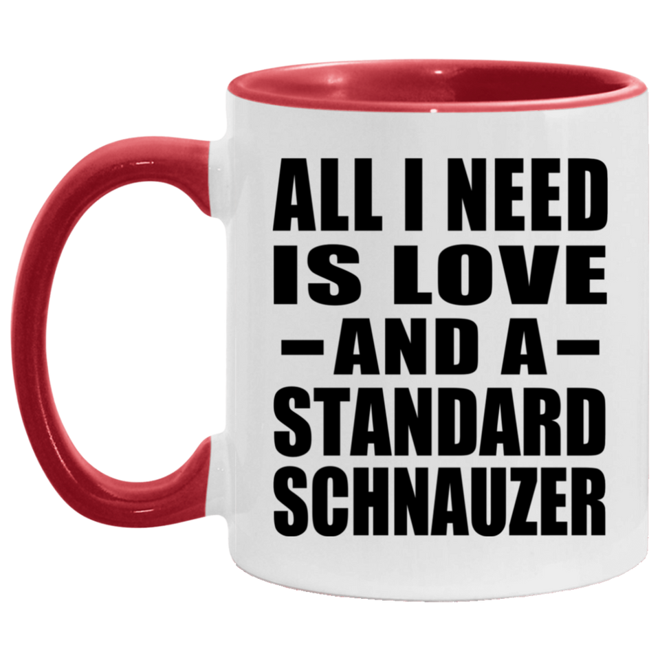 All I Need Is Love And A Standard Schnauzer - 11oz Accent Mug Red