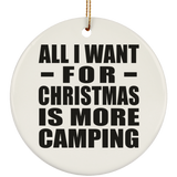 All I Want For Christmas Is More Camping - Circle Ornament