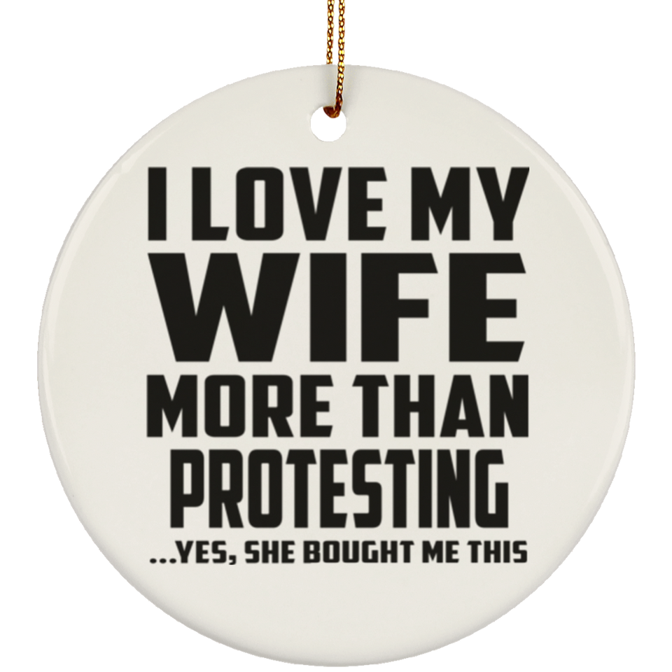 I Love My Wife More Than Protesting - Circle Ornament