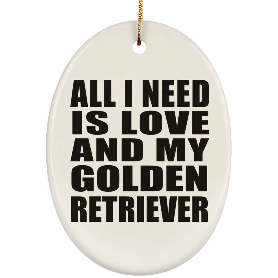 All I Need Is Love And My Golden Retriever - Oval Ornament