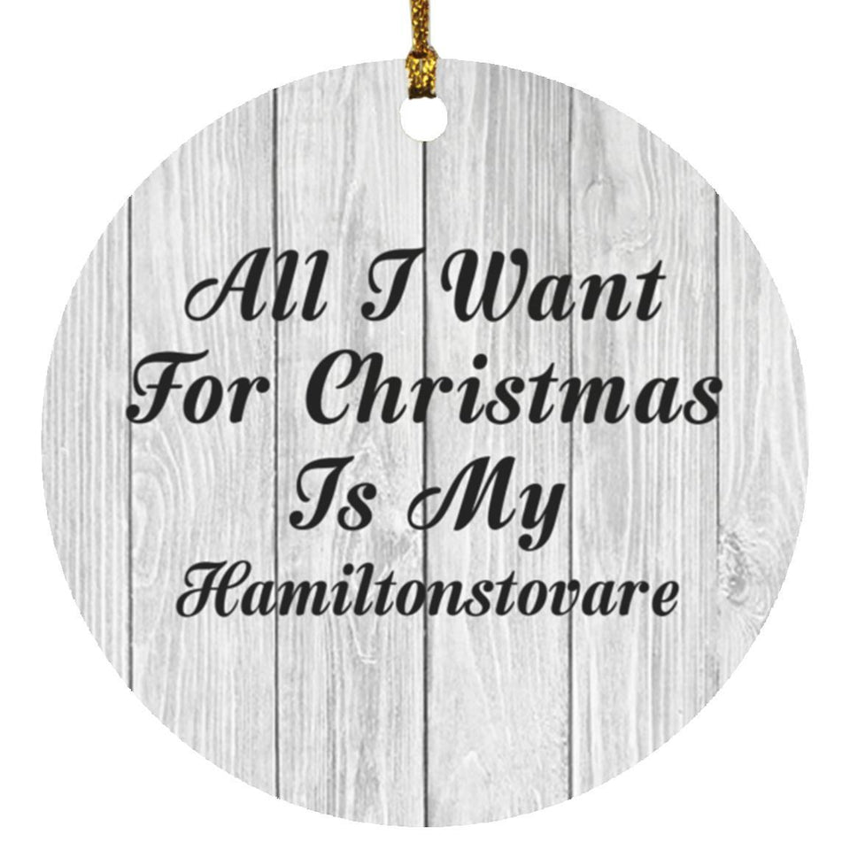All I Want For Christmas Is My Hamiltonstovare - Circle Ornament F
