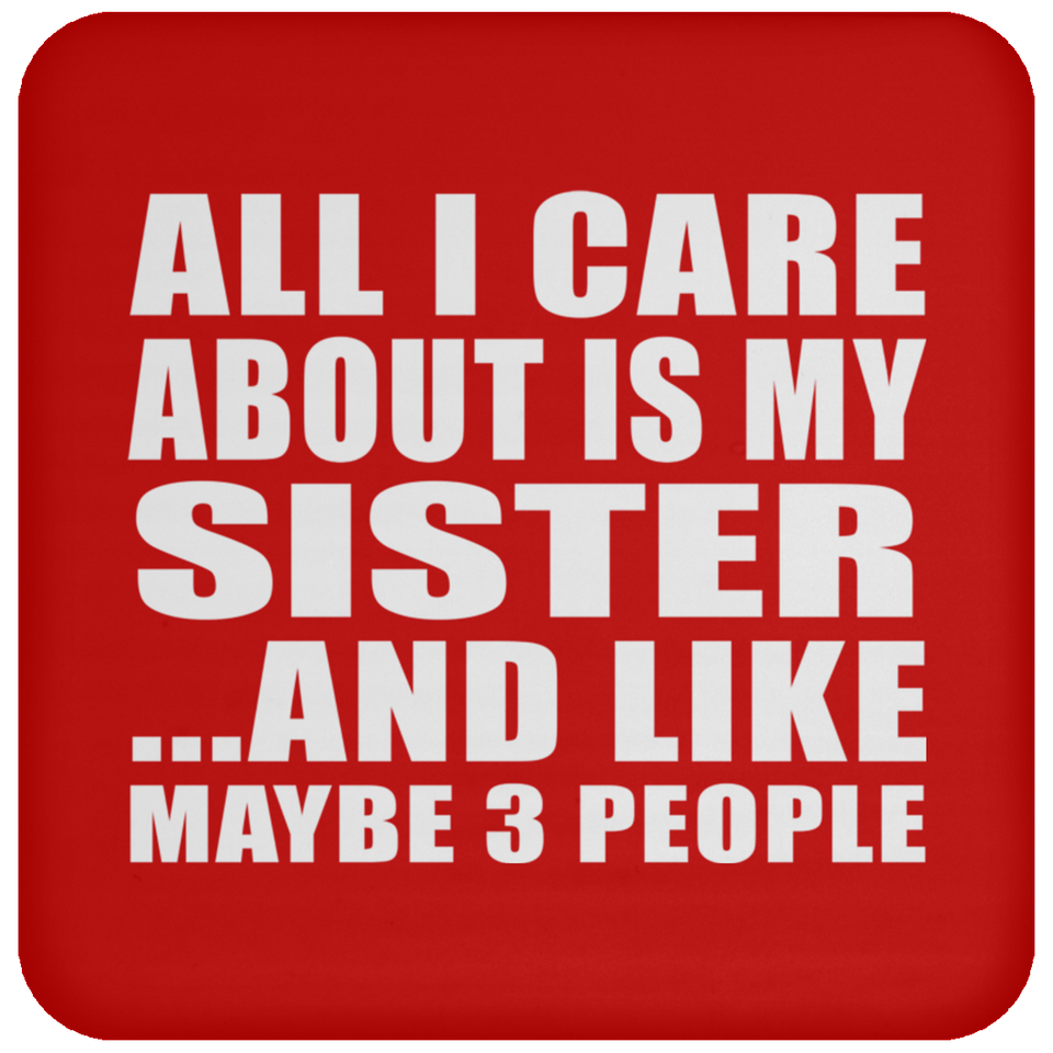 All I Care About Is My Sister - Drink Coaster