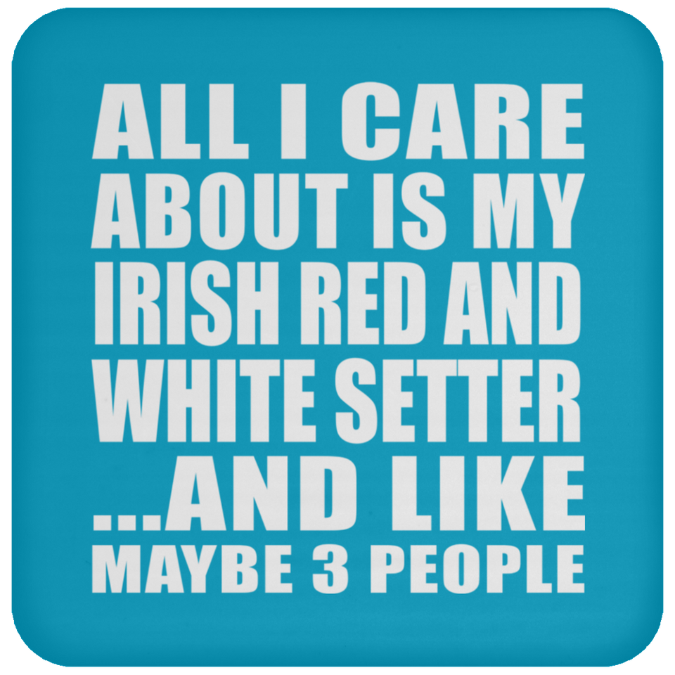 All I Care About Is My Irish Red And White Setter - Drink Coaster