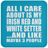 All I Care About Is My Irish Red And White Setter - Drink Coaster