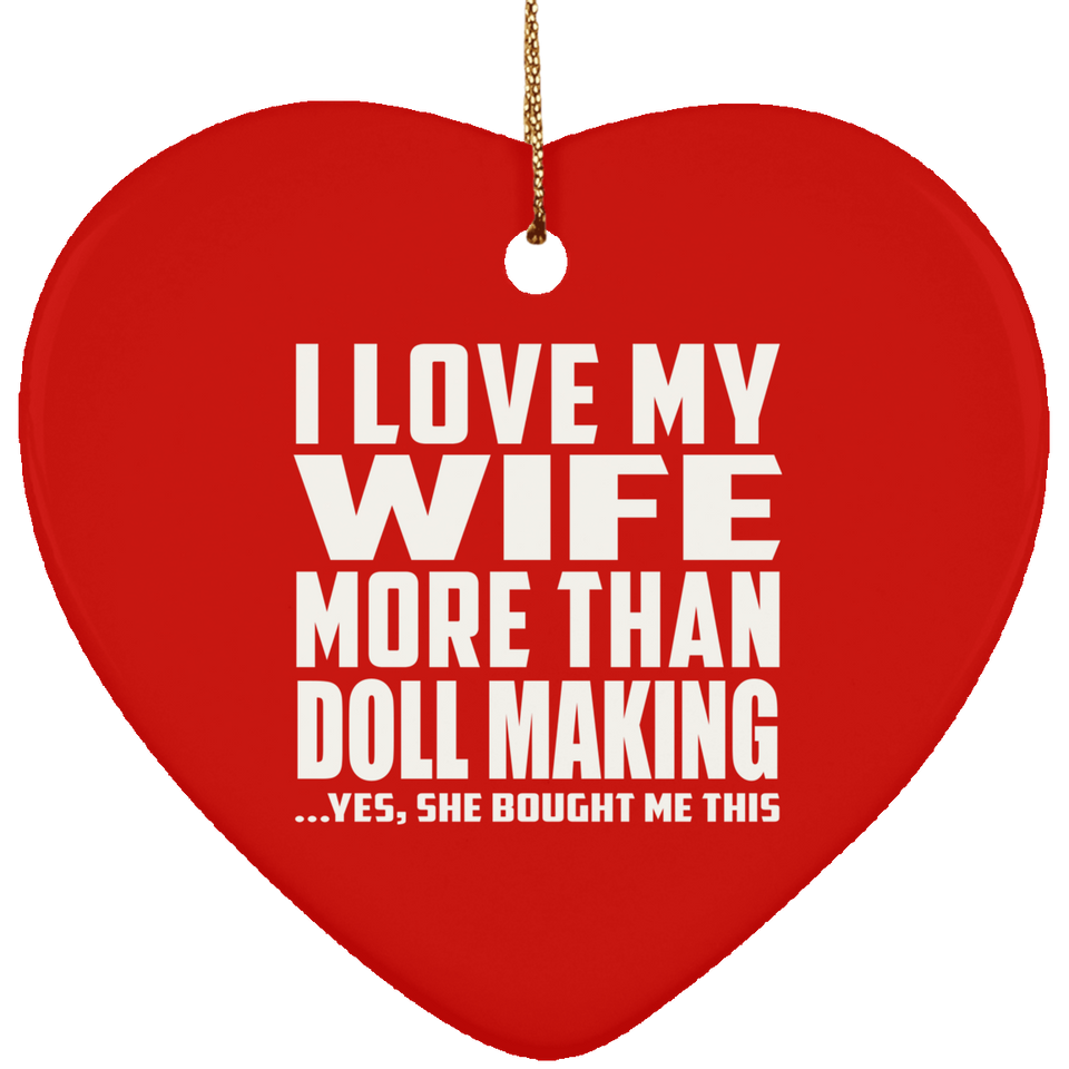 I Love My Wife More Than Doll Making - Heart Ornament