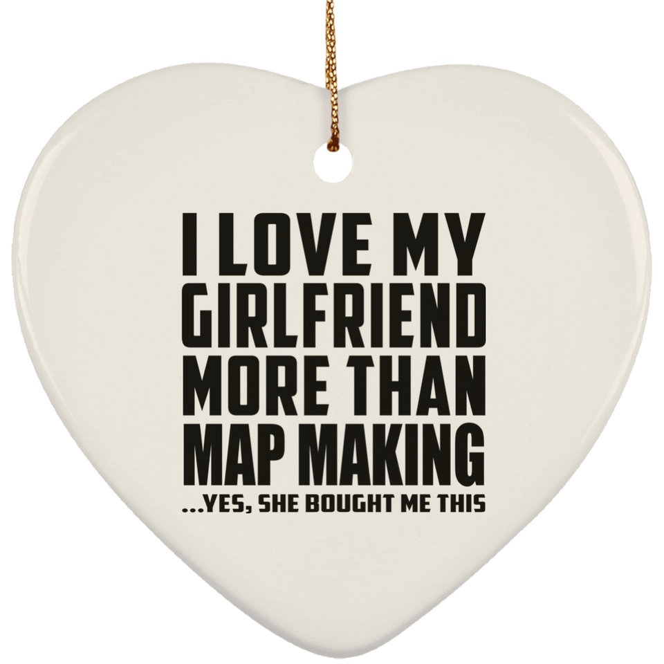 I Love My Girlfriend More Than Map Making - Heart Ornament