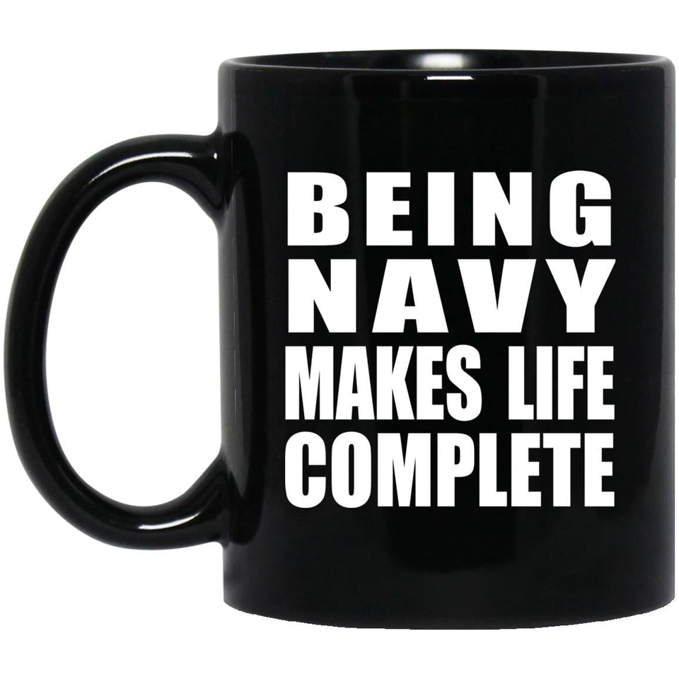 Being Navy Makes Life Complete - 11oz Coffee Mug Black