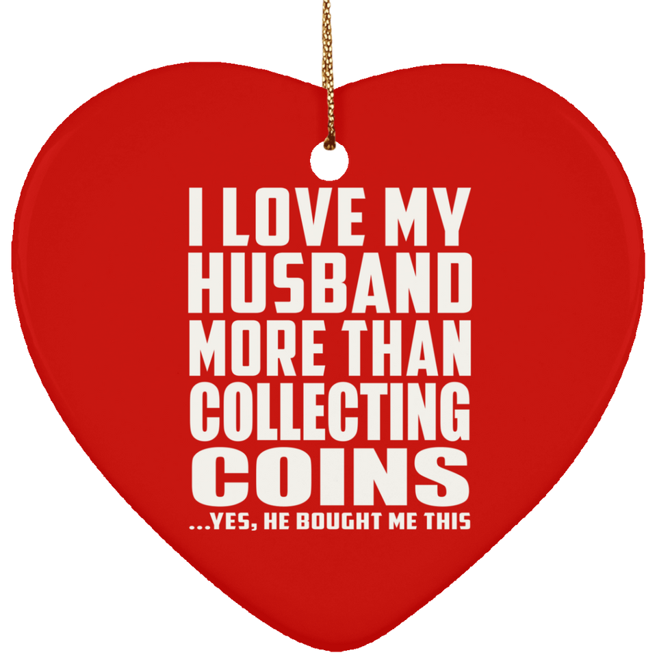 I Love My Husband More Than Collecting Coins - Heart Ornament