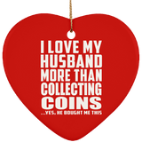 I Love My Husband More Than Collecting Coins - Heart Ornament