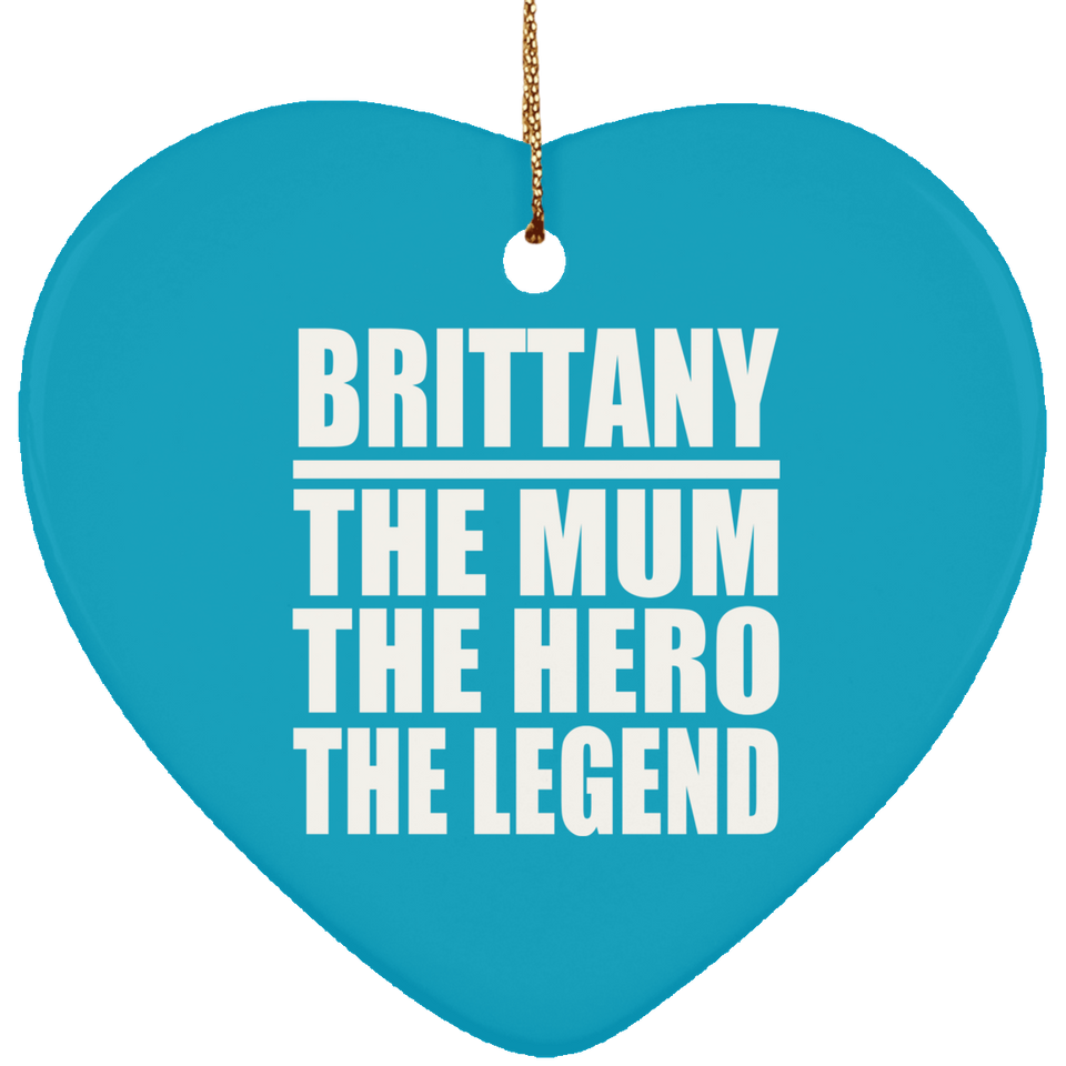 Brittany The Mum The Hero The Legend - Heart Ornament