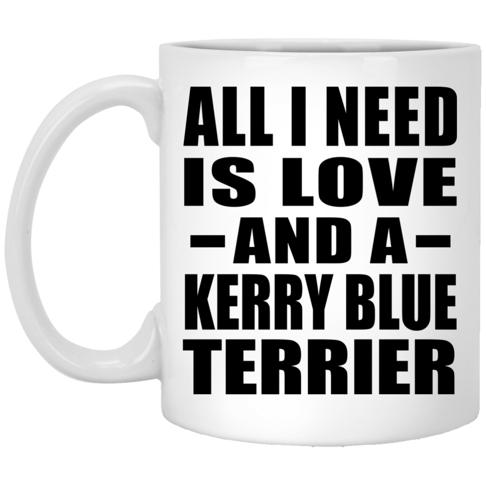 All I Need Is Love And A Kerry Blue Terrier - 11 Oz Coffee Mug
